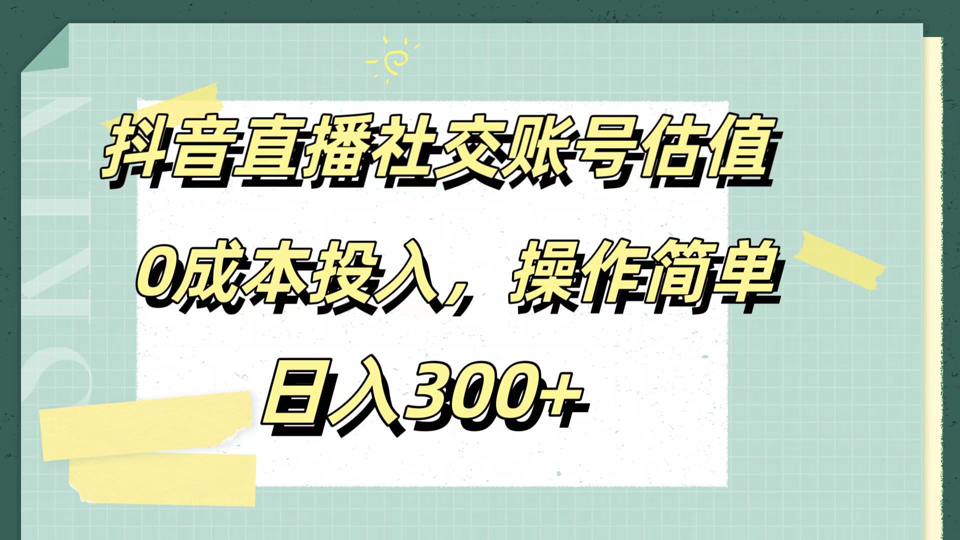 抖音直播社交账号估值，0成本投入，操作简单，日入300+-网赚资源网