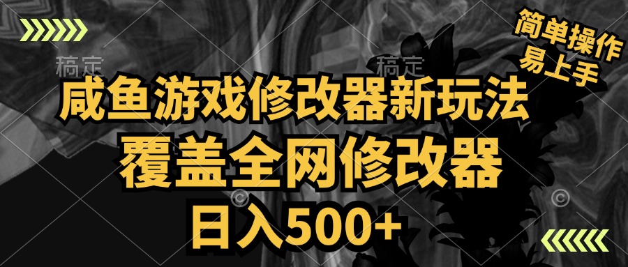 咸鱼游戏修改器新玩法，覆盖全网修改器，日入500+ 简单操作-网赚资源网