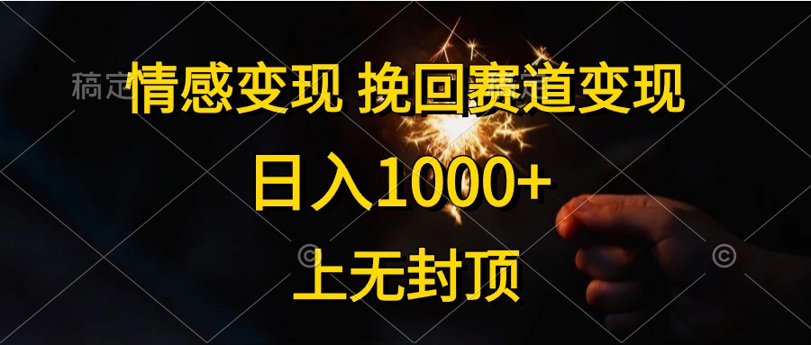 日入1000+，上无封顶，情感变现，挽回赛道变现-网赚资源网