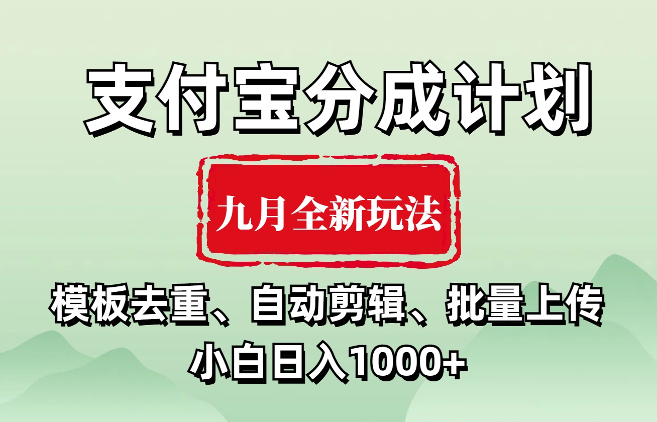 支付宝分成计划 九月全新玩法，模板去重、自动剪辑、批量上传小白无脑日入1000+-网赚资源网