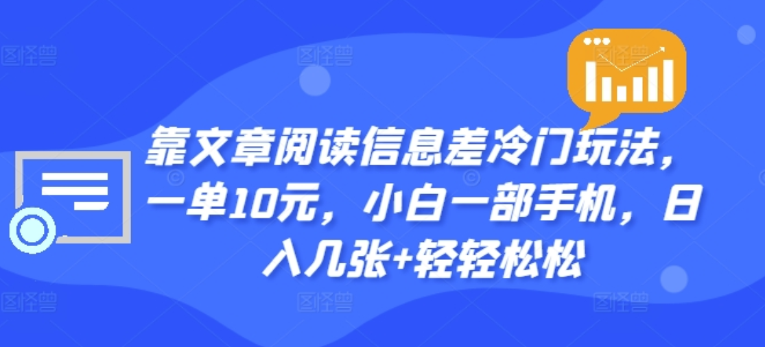 靠文章阅读信息差冷门玩法，一单十元，轻松做到日入2000+-网赚资源网