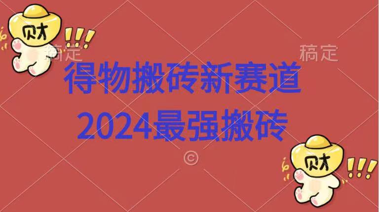 得物搬砖新赛道.2024最强搬砖-网赚资源网