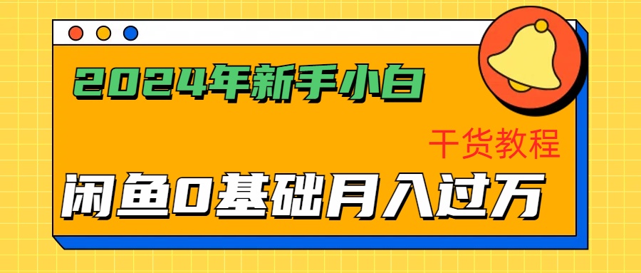 2024年新手小白如何通过闲鱼轻松月入过万-干货教程-网赚资源网