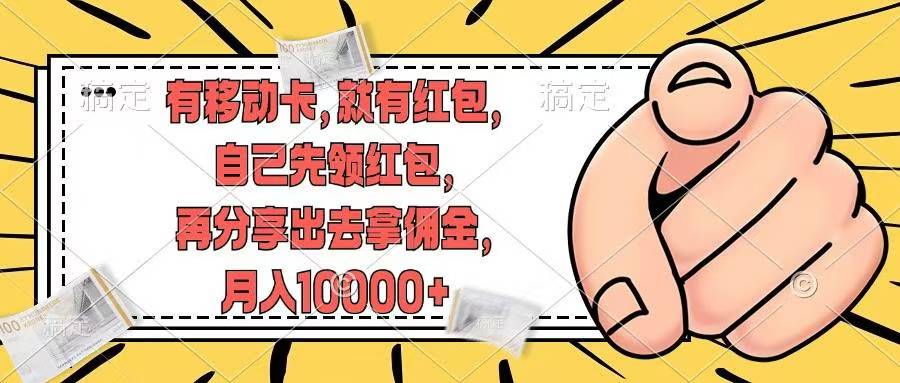 移动卡用户福利，十秒领取红包再分享出去赚佣金，小白轻轻松松月入10000+-网赚资源网