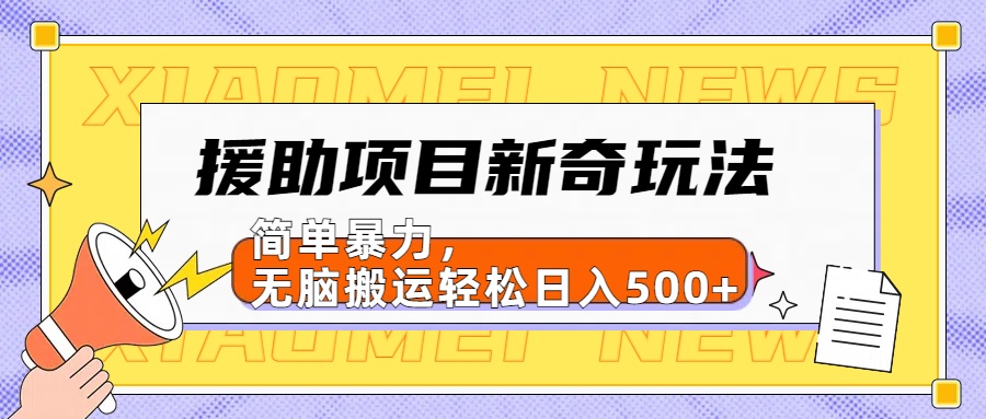 【日入500很简单】援助项目新奇玩法，简单暴力，无脑搬运轻松日入500+-网赚资源网