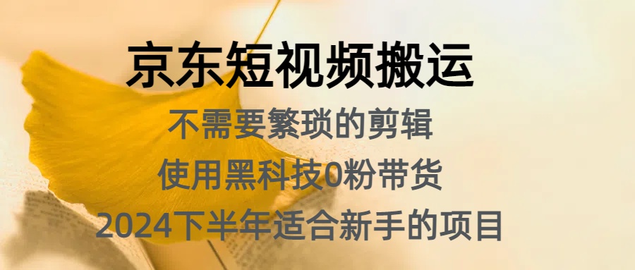 京东短视频搬运，不需要繁琐的剪辑，使用黑科技0粉带货，2024下半年新手适合的项目，抓住机会赶紧冲-网赚资源网