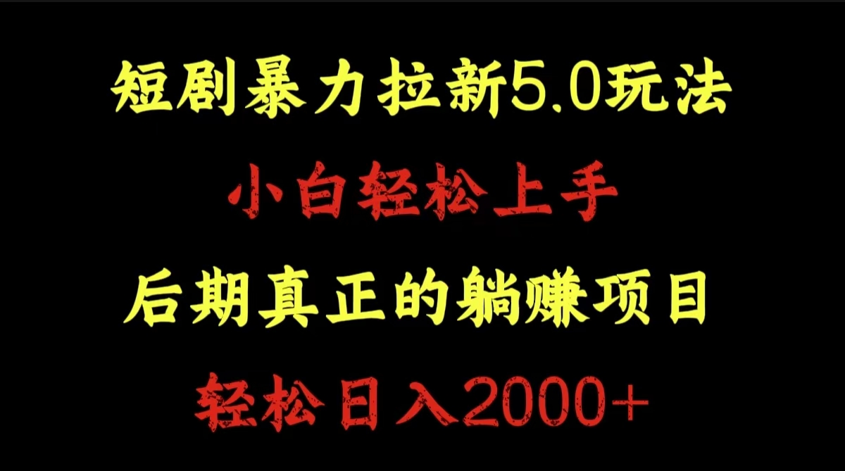 短剧暴力拉新5.0玩法。小白轻松上手。后期真正躺赚的项目。轻松日入2000+-网赚资源网