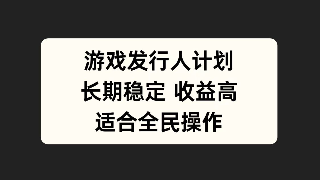 游戏发行人计划，长期稳定，适合全民操作。-网赚资源网
