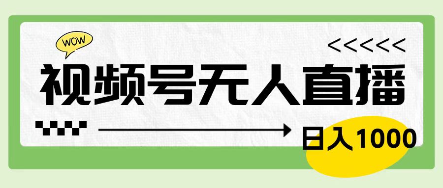 靠视频号24小时无人直播，日入1000＋，多种变现方式，落地实操教程-网赚资源网