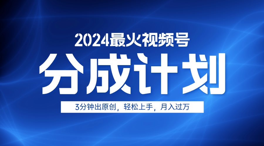 2024最火视频号分成计划3分钟出原创，轻松上手，月入过万-网赚资源网