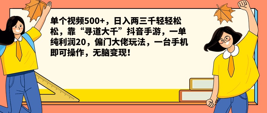单个视频500+，日入两三千轻轻松松，靠“寻道大千”抖音手游，一单纯利润20，偏门大佬玩法，一台手机即可操作，无脑变现！-网赚资源网