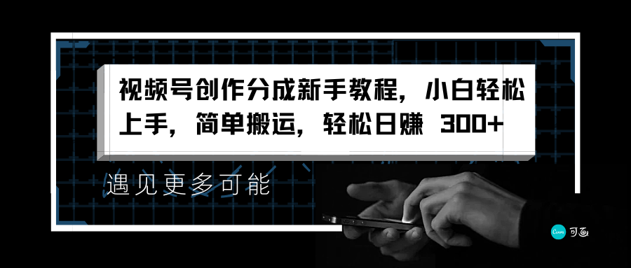 视频号创作分成新手教程，小白轻松上手，简单搬运，轻松日赚 300+-网赚资源网