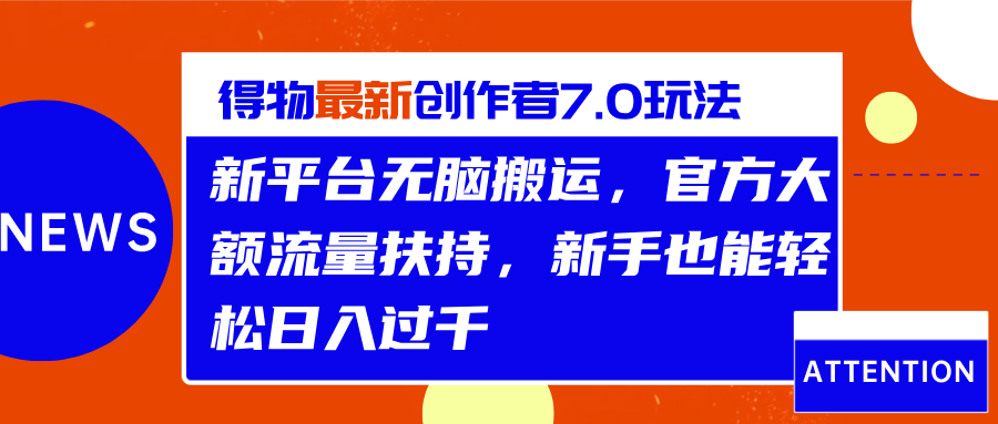 得物最新创作者7.0玩法，新平台无脑搬运，官方大额流量扶持，轻松日入过千-网赚资源网