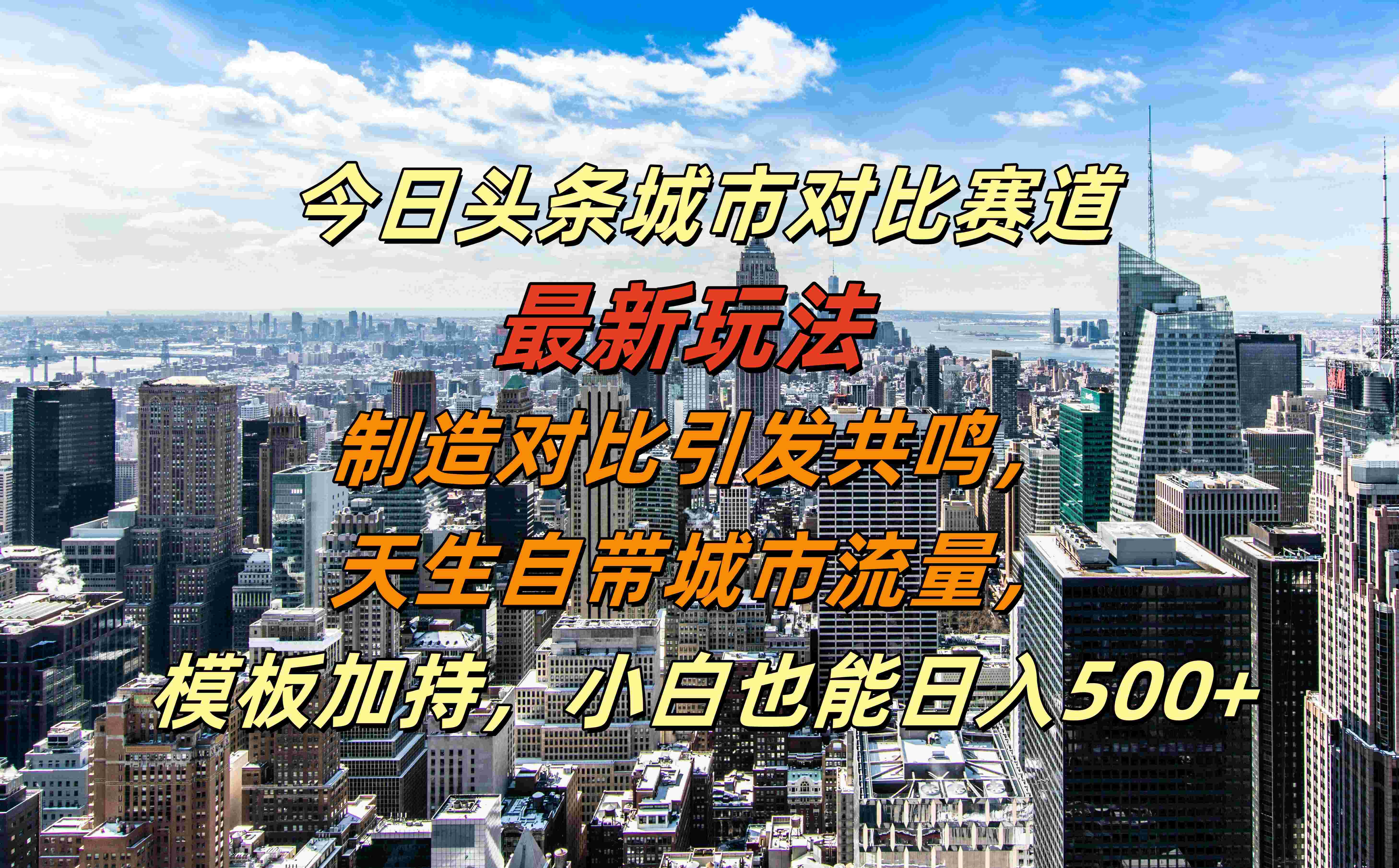 今日头条城市对比赛道最新玩法，制造对比引发共鸣，天生自带城市流量，模板加持，小白也能日入500+-网赚资源网