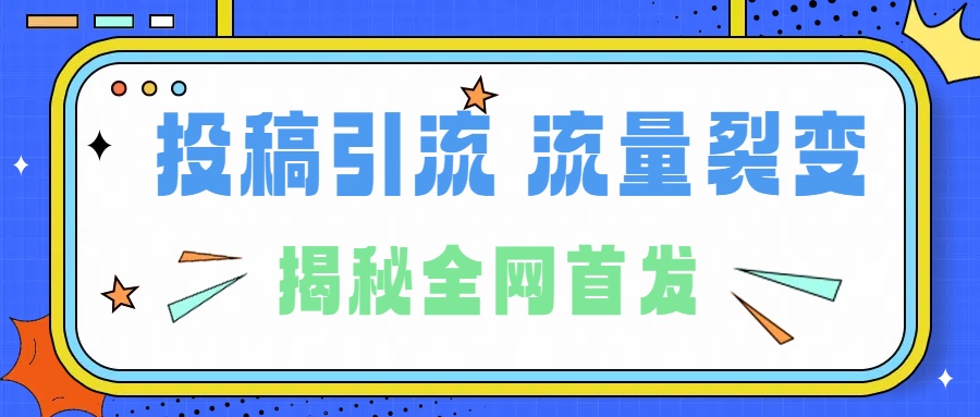 所有导师都在和你说的独家裂变引流到底是什么首次揭秘全网首发，24年最强引流，什么是投稿引流裂变流量，保姆及揭秘-网赚资源网