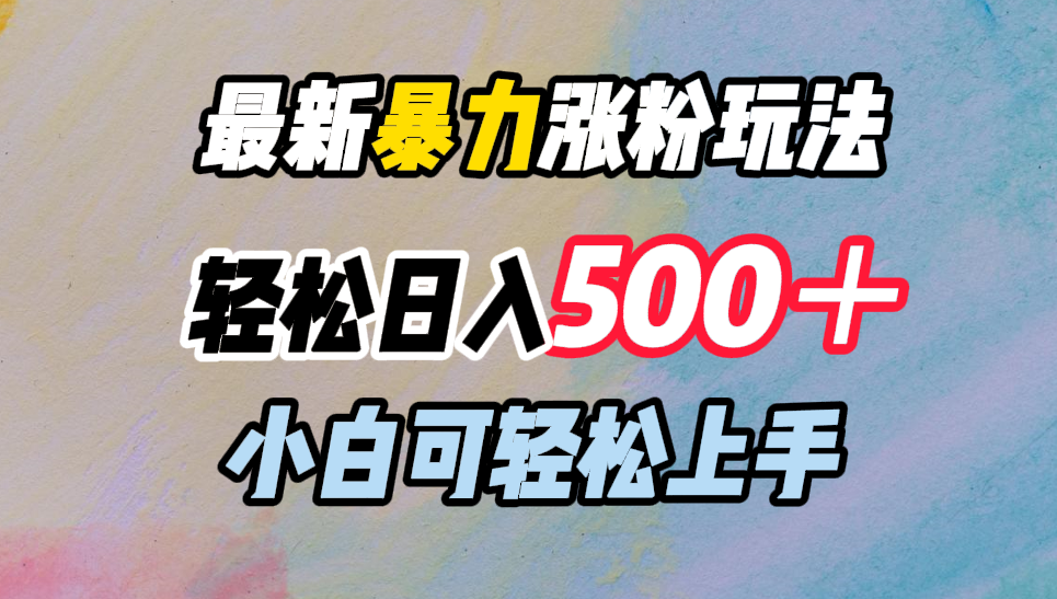 最新暴力涨粉玩法，轻松日入500＋，小白可轻松上手-网赚资源网