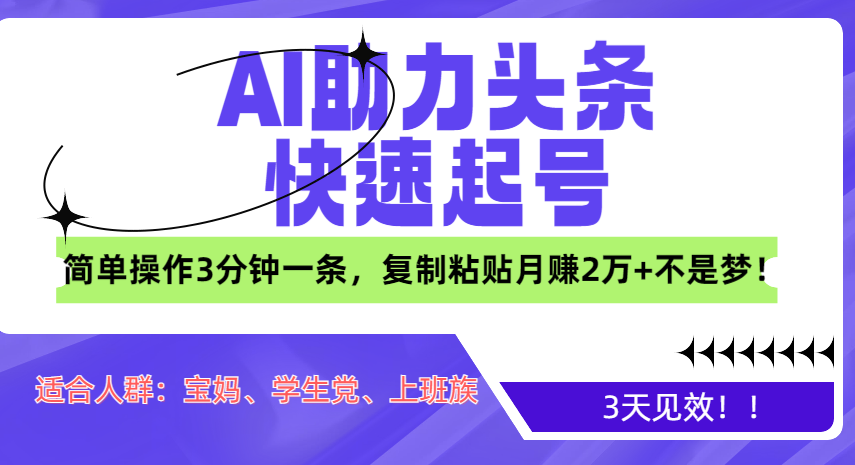 AI助力头条快速起号，3天见效！简单操作3分钟一条，复制粘贴月赚2万+不是梦！-网赚资源网