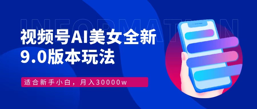 视频号AI美女全新玩法9.0 小白轻松上手 月入30000＋-网赚资源网