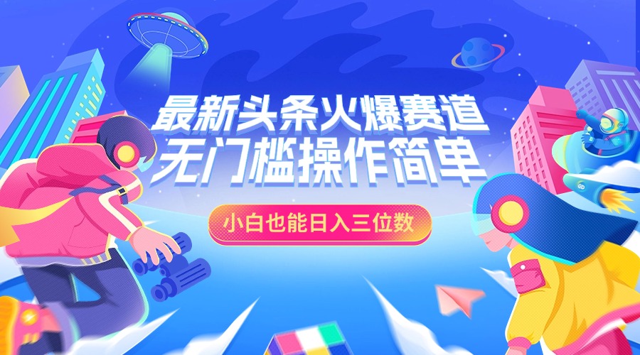 最新头条火爆赛道，小白也能日入三位数，无门槛操作简单-网赚资源网