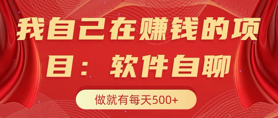 我自己在赚钱的项目，软件自聊不存在幸存者原则，做就有每天500+-网赚资源网