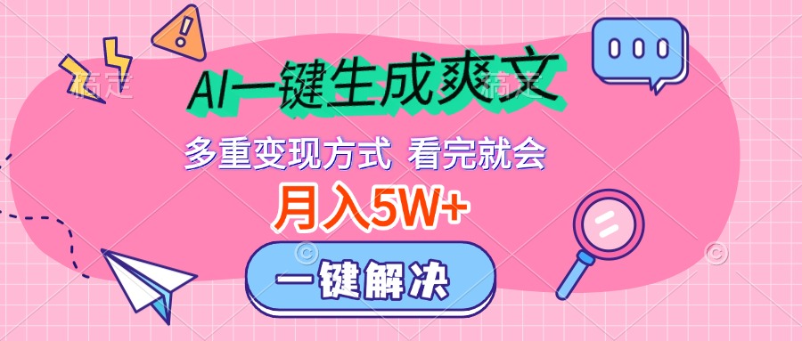 AI一键生成爽文，月入5w+，多种变现方式，看完就会-网赚资源网