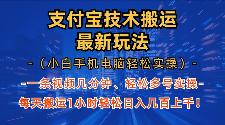 支付宝分成搬运“最新玩法”（小白手机电脑轻松实操1小时）日入几百上千！-网赚资源网