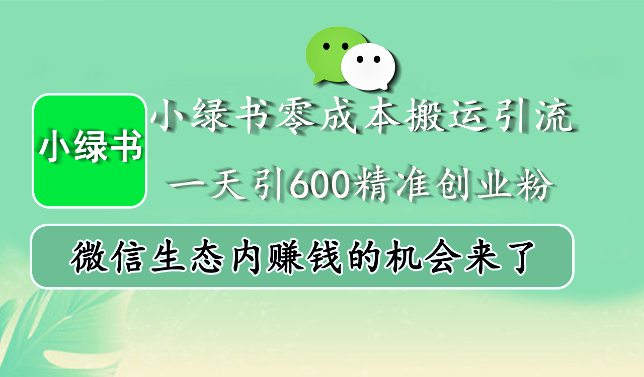 小绿书零成本搬运引流，一天引600精准创业粉，微信生态内赚钱的机会来了-网赚资源网