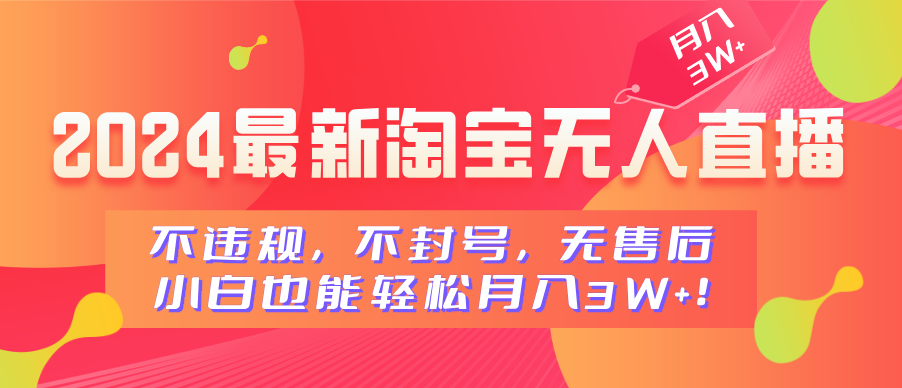 2024最新淘宝无人直播，不违规，不封号，无售后，小白也能轻松月入3W+-网赚资源网