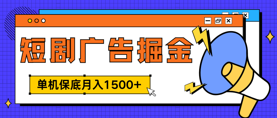 独家短剧广告掘金，单机保底月入1500+， 每天耗时2-4小时，可放大矩阵适合小白-网赚资源网