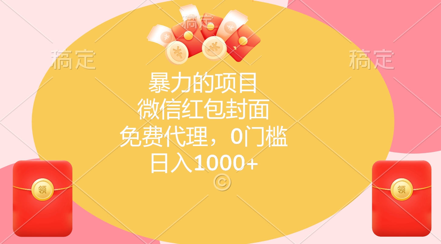 暴力的项目，微信红包封面，免费代理，0门槛，日入1000+-网赚资源网