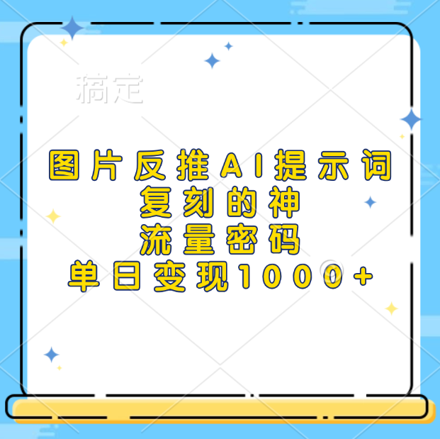 图片反推AI提示词，复刻的神，流量密码，单日变现1000+-网赚资源网
