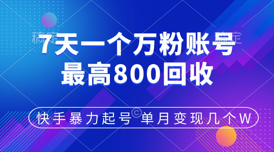 快手暴力起号，7天涨万粉，小白当天起号，多种变现方式，账号包回收，单月变现几个W-网赚资源网