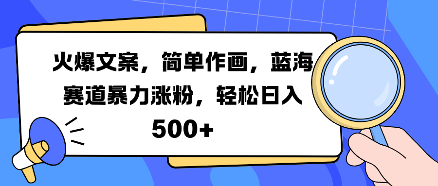 火爆文案，简单作画，蓝海赛道暴力涨粉，轻松日入 500+-网赚资源网