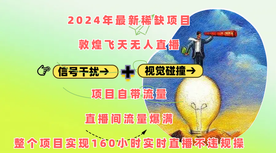2024年最新稀缺项目敦煌飞天无人直播，内搭信号干扰+视觉碰撞防飞技术 ，项目自带流量，流量爆满，正个项目实现160小时实时直播不违规操-网赚资源网