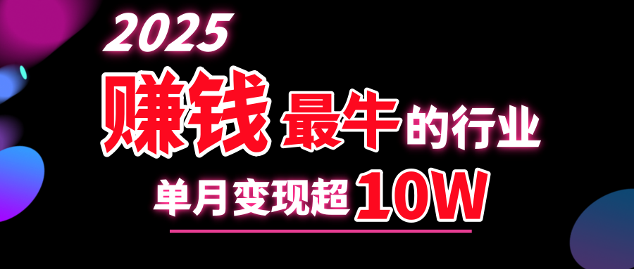 2025赚钱最牛的行业，单月变现超10w-网赚资源网