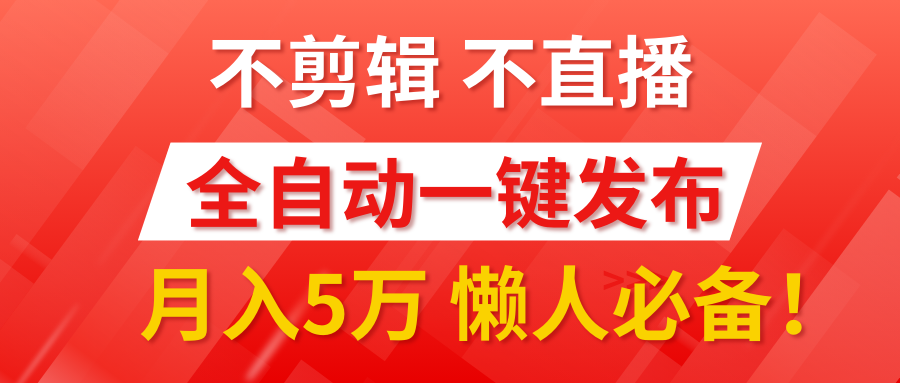 我出视频你来发，不剪辑，不直播。全自动一键代发，个位数播放都有收益！月入5万真轻松，懒人必备！-网赚资源网