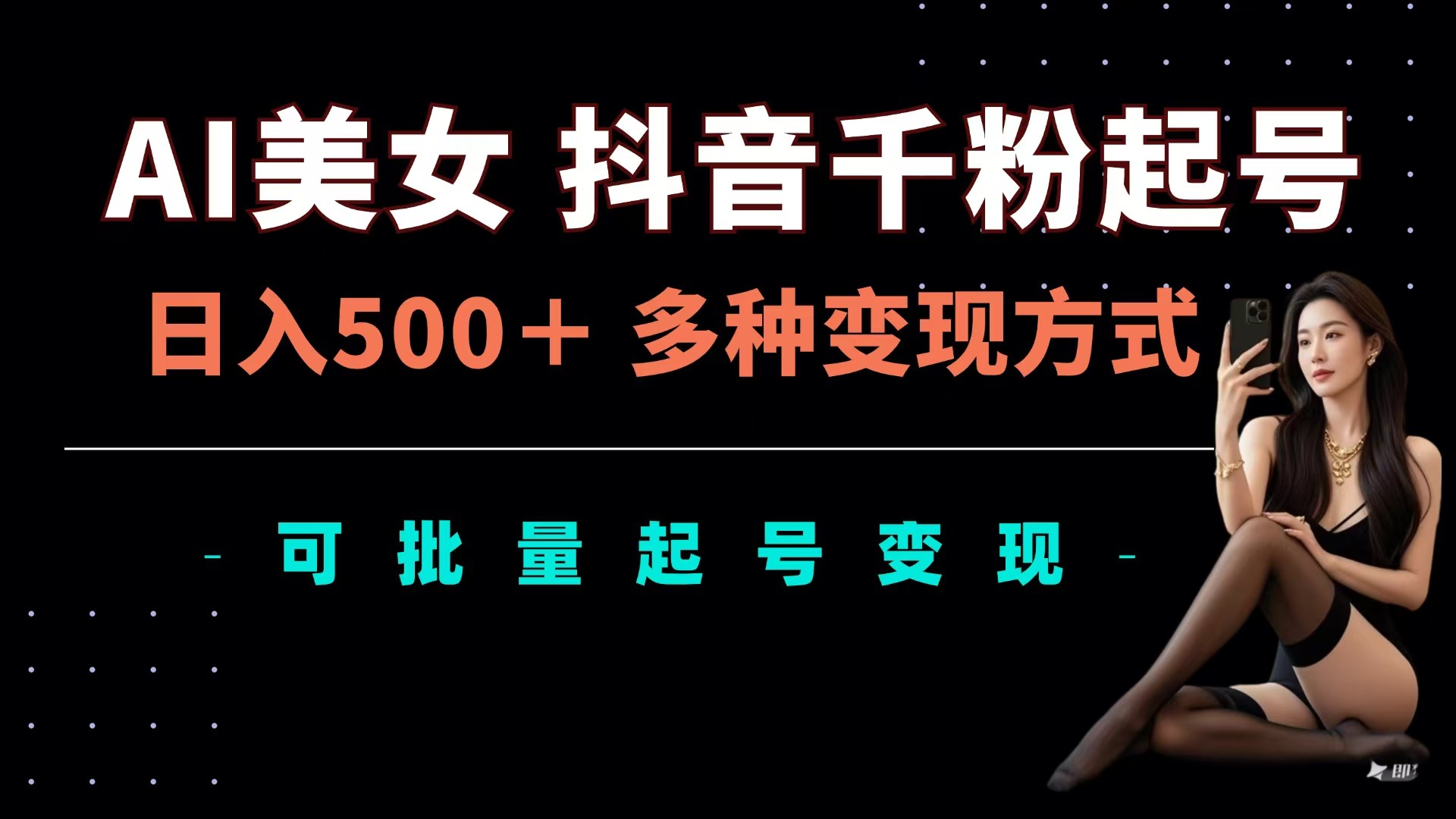 AI美女抖音千粉起号玩法，日入500＋，多种变现方式，可批量可矩阵起号出售-网赚资源网