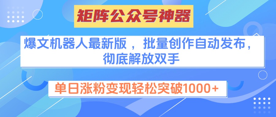 矩阵公众号神器，爆文机器人最新版 ，批量创作自动发布，彻底解放双手，单日涨粉变现轻松突破1000+-网赚资源网