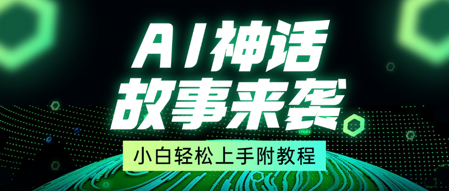 超燃AI神话故事，超级涨粉赛道，7天涨粉1万，单日变现1500+，小白也能轻松上手（附详细教程）-网赚资源网