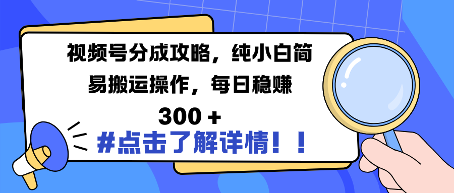 视频号分成攻略，纯小白简易搬运操作，每日稳赚 300 +-网赚资源网