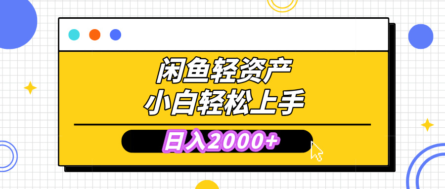 闲鱼轻资产学会轻松日入2000+，无需囤货，复购不断， 小白轻松上手-网赚资源网