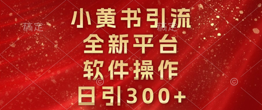 小黄书引流，全新平台，软件操作，日引300+-网赚资源网