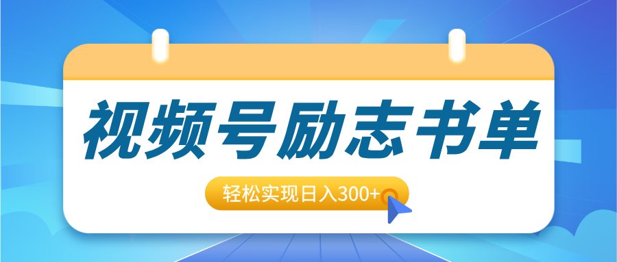 视频号励志书单号升级玩法，适合0基础小白操作，轻松实现日入300+-网赚资源网