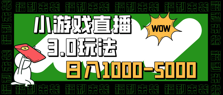 小游戏直播3.0玩法，日入1000-5000，小白也能操作-网赚资源网