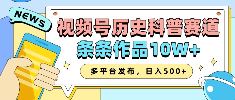 2025视频号历史科普赛道，AI一键生成，条条作品10W+，多平台发布，收益翻倍-网赚资源网