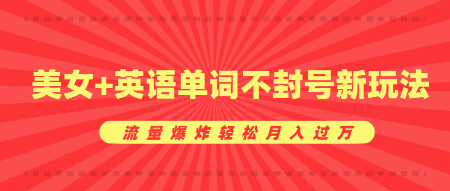 美女+英语单词不封号新玩法，流量爆炸轻松月入过万-网赚资源网