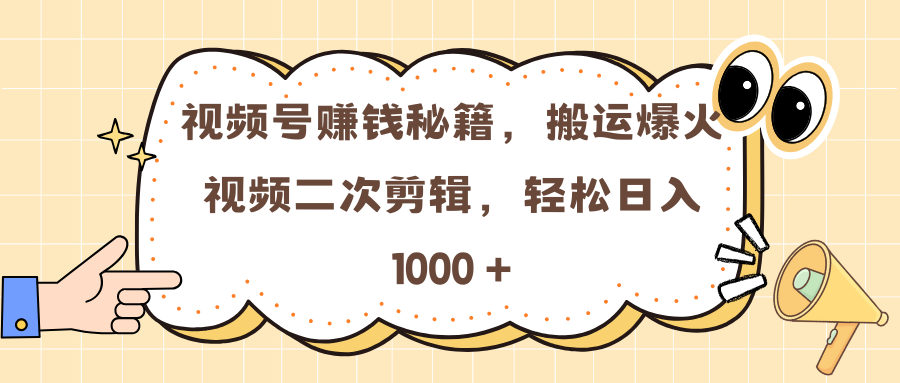 视频号赚钱秘籍，搬运爆火视频二次剪辑，轻松日入 1000 +-网赚资源网