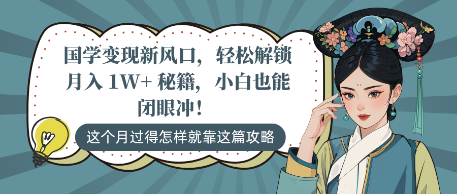 国学变现新风口，轻松解锁月入 1W+ 秘籍，小白也能闭眼冲！-网赚资源网