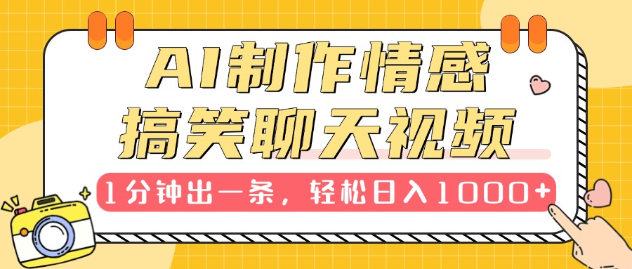 AI制作情感搞笑聊天视频，1分钟出一条，轻松日入1000+，新手也能轻松上手-网赚资源网