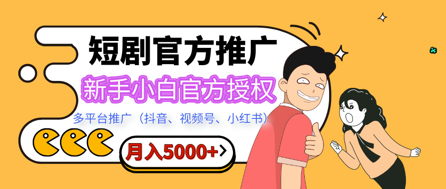 短剧推广，月入5000+，新手小白，官方授权，多平台推广(抖音、视频号、小红书)-网赚资源网